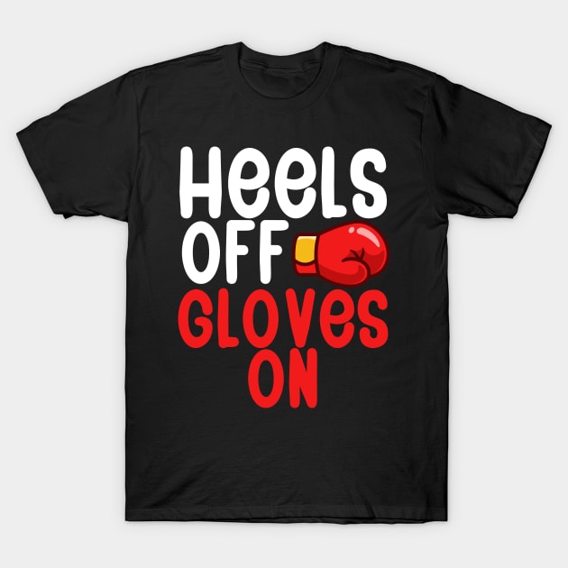 Heels Off Gloves On T-Shirt by maxcode